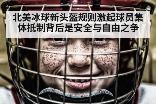 北美冰球新头盔规则激起球员集体抵制背后是安全与自由之争