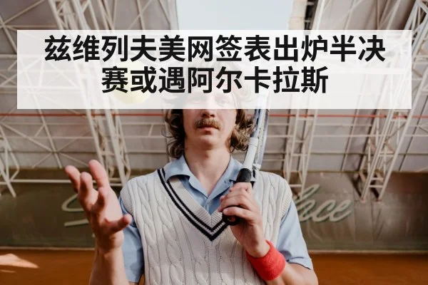 兹维列夫美网签表出炉半决赛或遇阿尔卡拉斯